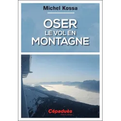 Oser le vol en montagne - Michel Kossa