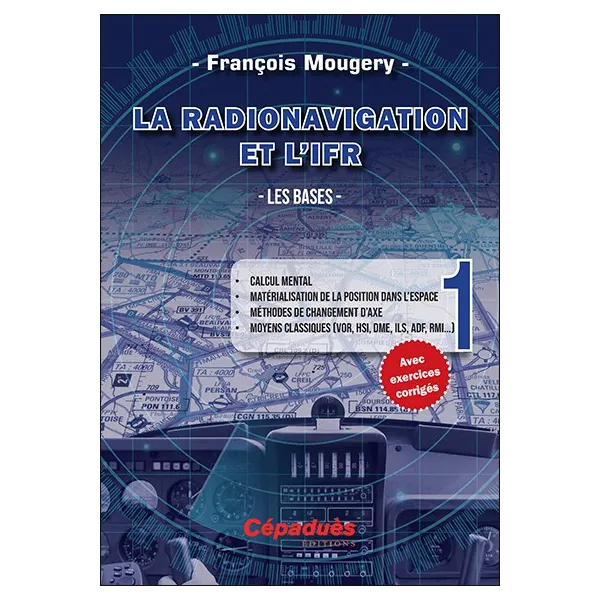 La Radionavigation et l'IFR. Les Bases - Tome 1