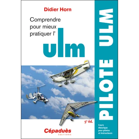 Comprendre pour mieux pratiquer l'ULM 5e édition, Didier Horn