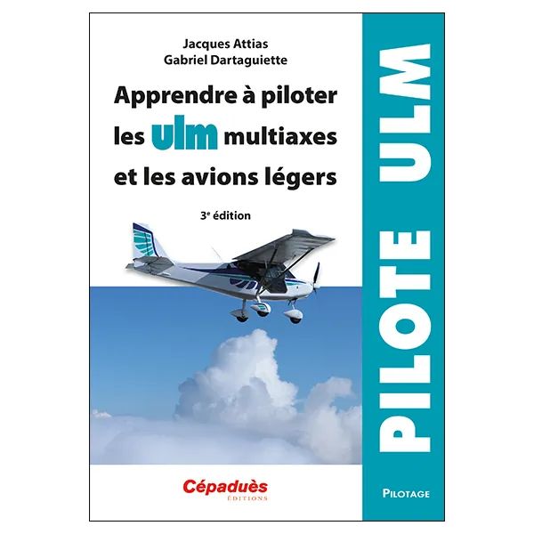 Apprendre à piloter les ULM multiaxes et les avions légers. 3e édition Cépaduès Editions - 1