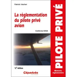 La réglementation du pilote privé avion (conforme AESA) 12e édition