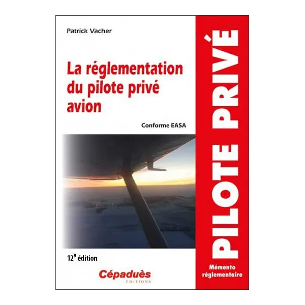 La réglementation du pilote privé avion (conforme AESA) 12e édition